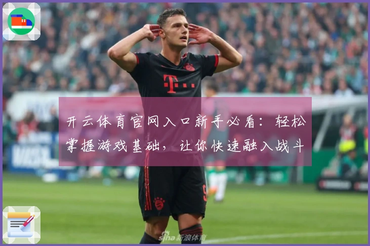 开云体育官网入口新手必看:轻松掌握游戏基础,让你快速融入战斗!