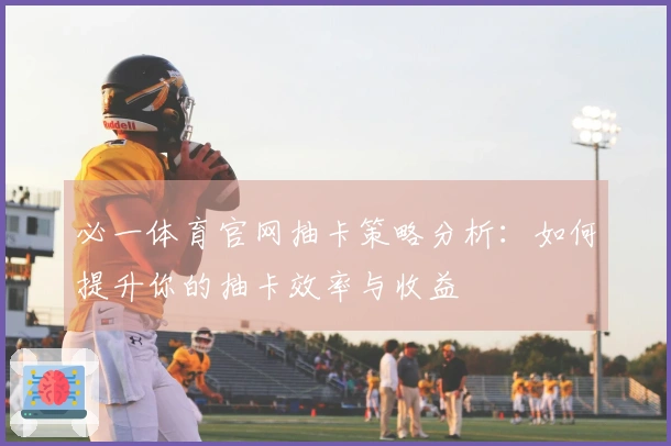 必一体育官网抽卡策略分析：如何提升你的抽卡效率与收益